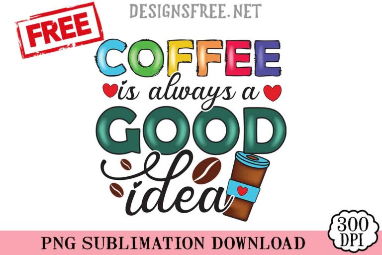 Coffee Is Always A Good Idea PNG Free