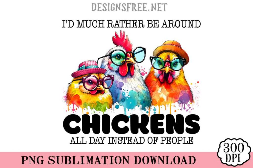 I’d Much Rather Be Around Chickens Png Free Design Art