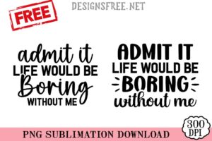 Admit-It-Life-Would-Be-svg-png-free