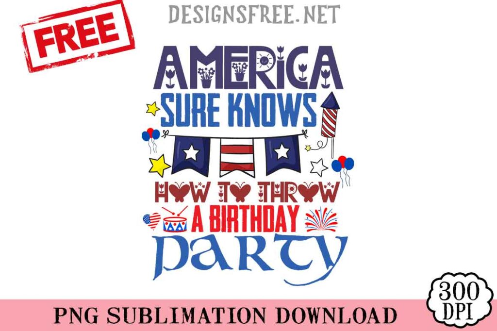 America-Sure-Knows-How-To-Throw-A-Birthday-Party-svg-png-free