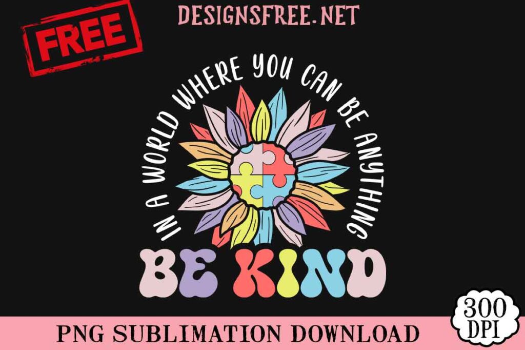 Be-Kind-In-A-World-Where-You-Can-Be-Anything-svg-png-free