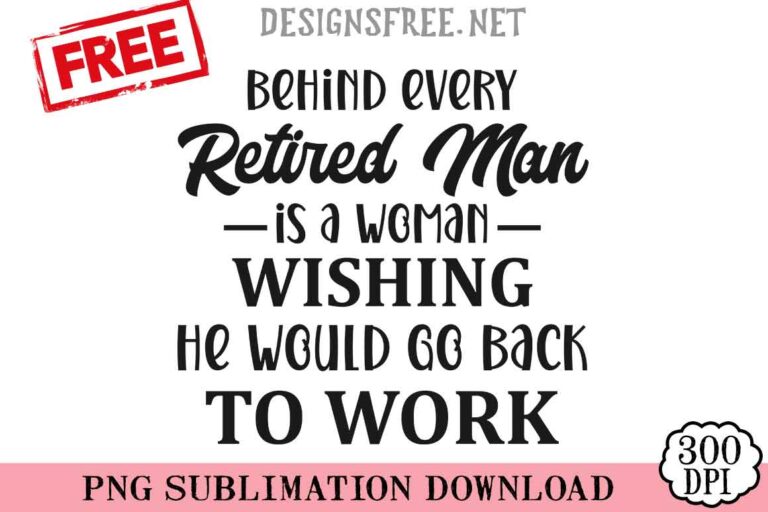 Behind-Every-Retired-Man-Is-A-Woman-svg-png-free