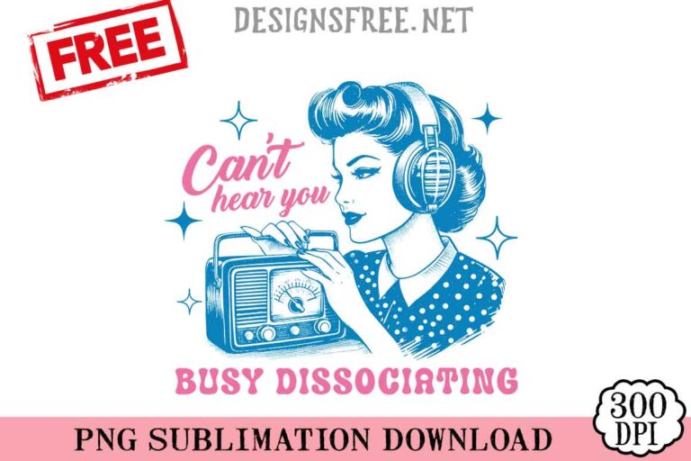 Can't-Hear-You-Busy-Dossociating-svg-png-free