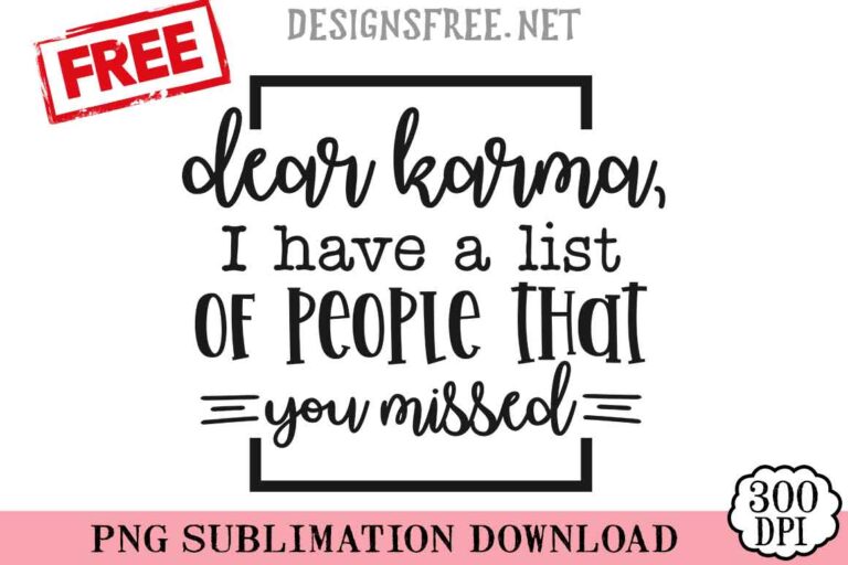 Dear-Karma-I-Iave-A-List-Of-People-That-You-Missed-svg-png-free