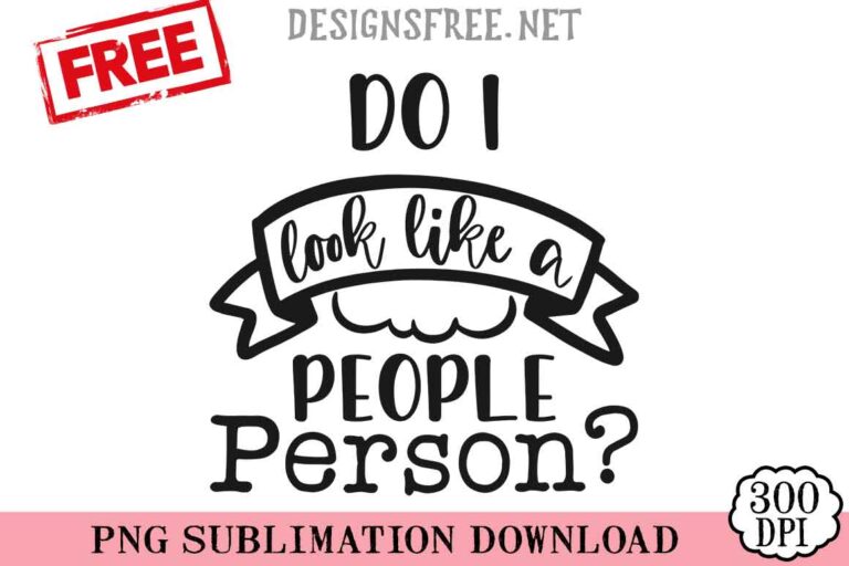 Do-I-Look-Like-A-People-Person-svg-png-free