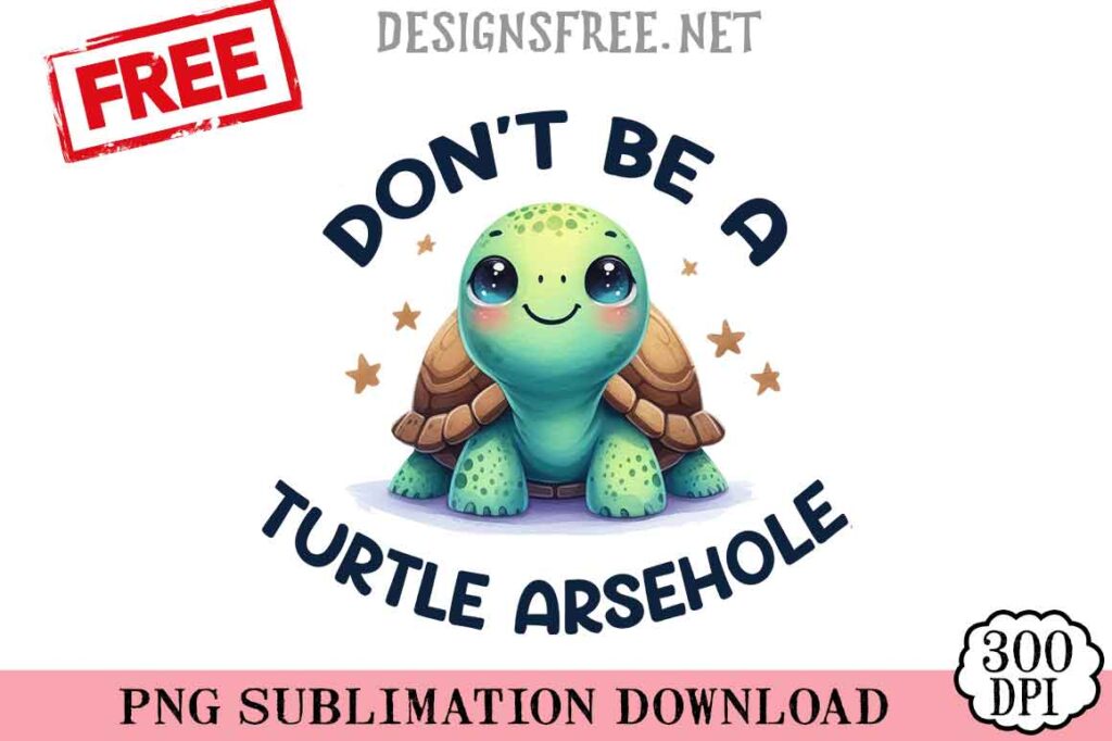 Don't-Be-A-Turtle-Arsehole-svg-png-free