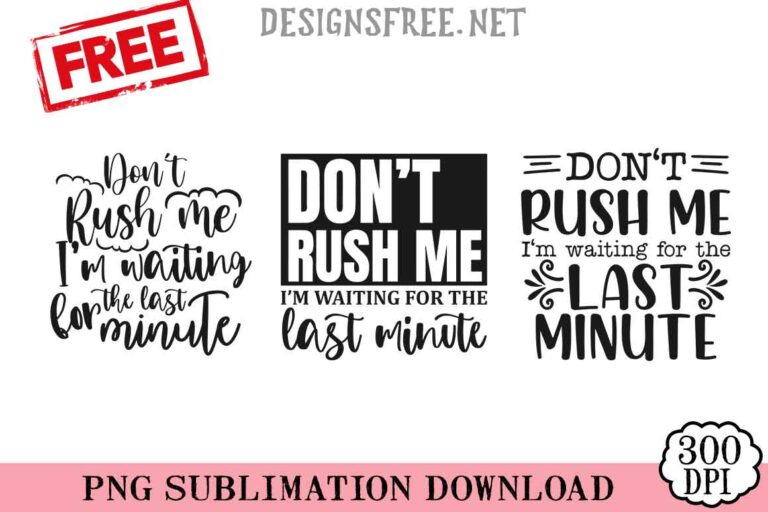 Don't-Rush-Me-I'm-Waiting-For-The-Last-Minute-svg-png-free