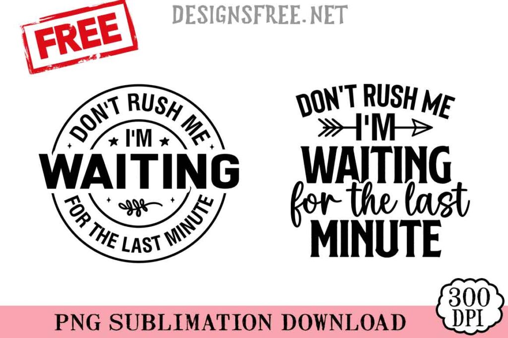 Dont-Rush-Me-Im-Waiting-svg-png-free