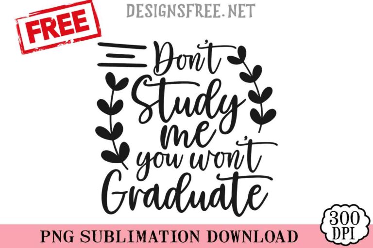 Don't-Study-Me-You-Won't-Graduate-svg-png-free