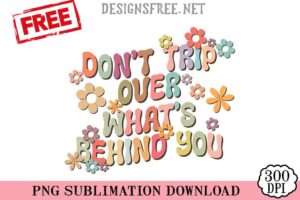 Don't-Trip-Over-What's-Behind-You-svg-png-free
