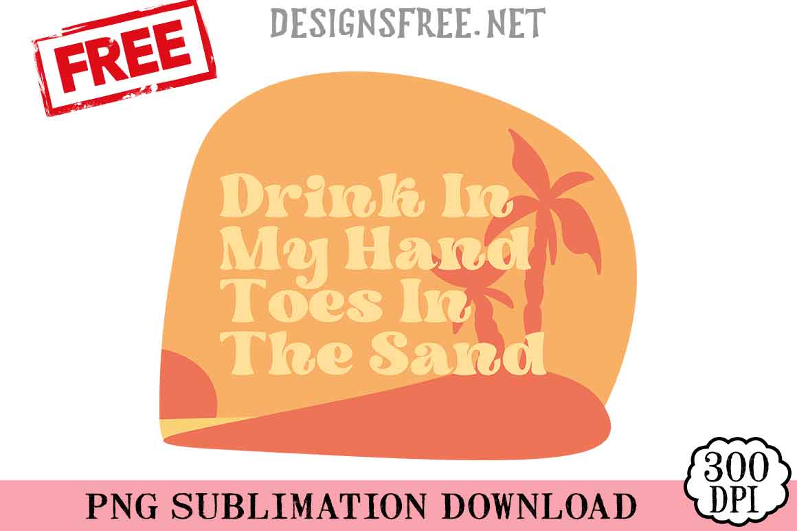 Drink In My Hand Toes In The Sand SVG PNG Free Cricut