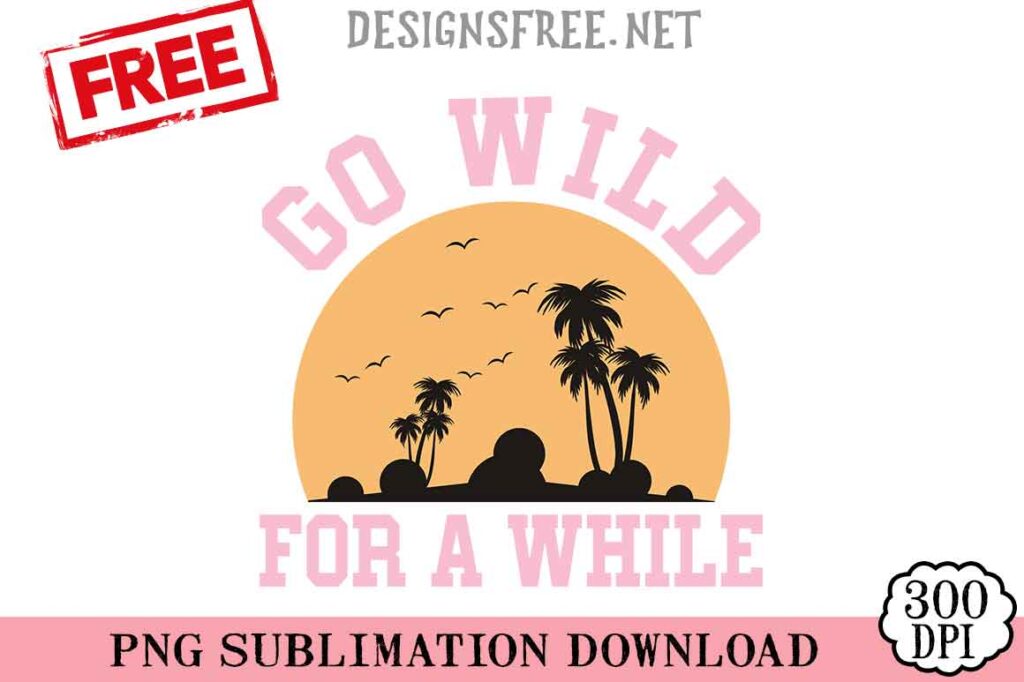 Go-Wild-For-A-While-svg-png-free