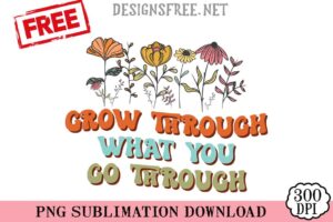 Grow-Through-What-You-Go-Through-svg-png-free