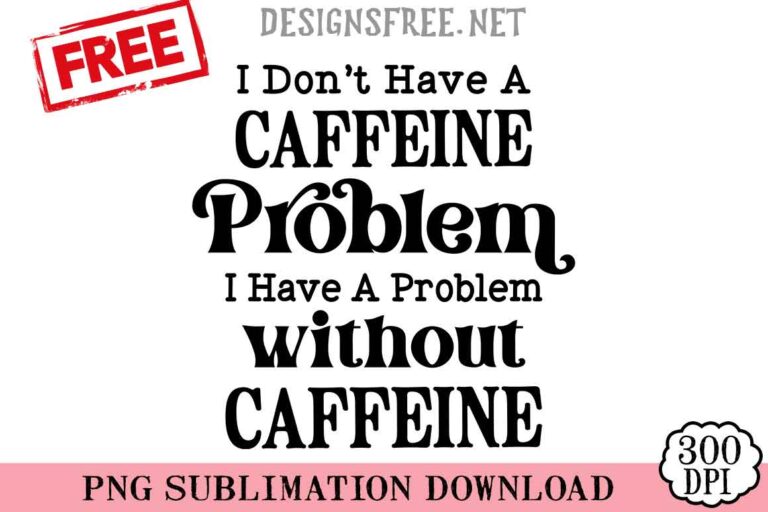 I-Dont-Have-A-Caffeine-Problem-svg-png-free