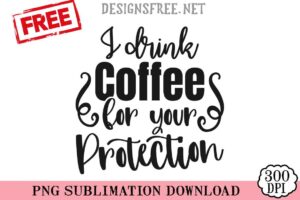 I-Drink-Coffee-For-Your-Protection-svg-png-free
