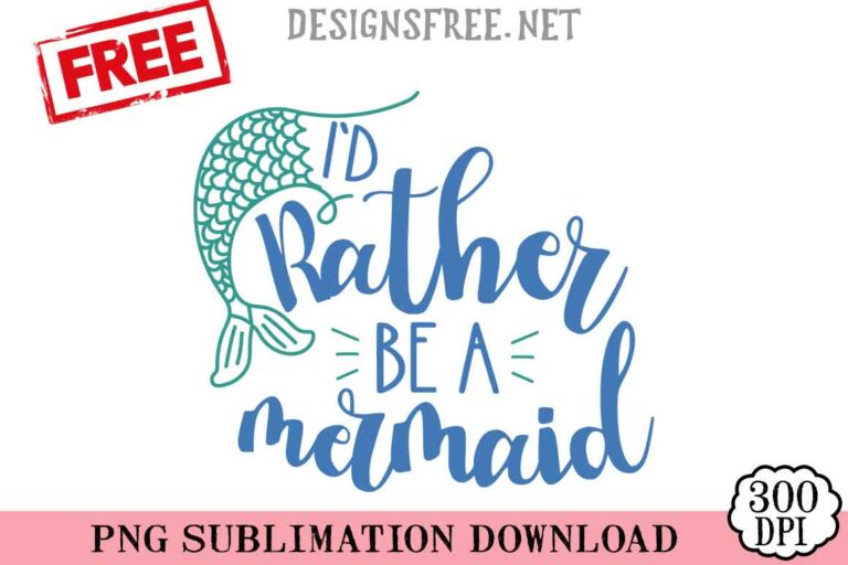 I'd-Rather-Be-A-Mermaid-svg-png-free