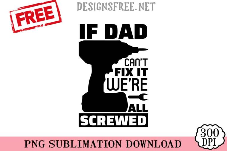 If-Dad-Cant-Fix-It-We're-All-Screwed-svg-png-free
