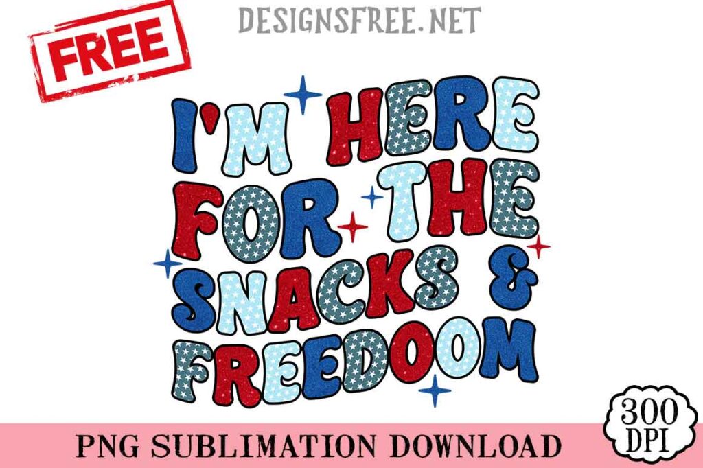 I'm-Here-For-The-Snacks-&-Freedoom-svg-png-free