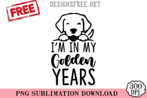 I'm-In-My-Golden-Years-svg-png-free