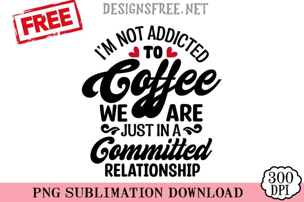 Im-Not-Addicted-To-Coffee-svg-png-free