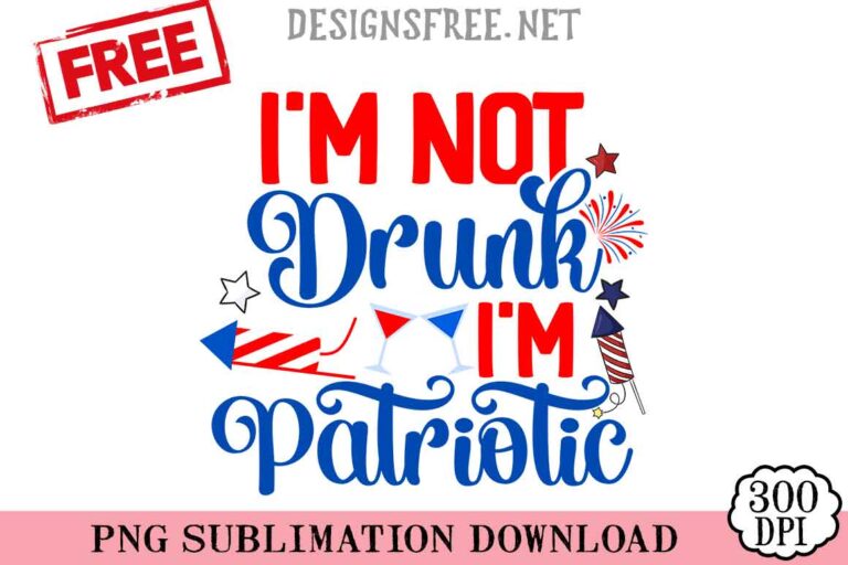 I'm-Not-Drunk-I'm-Patriotic-svg-png-free