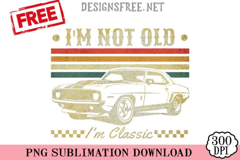 I'm-Not-Old-I'm-Classic-svg-png-free