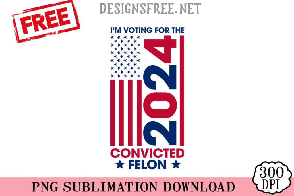 I'm-Voting-For-The-Convicted-Felon-svg-png-free