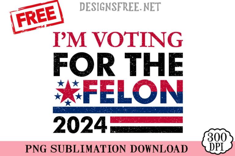 I'm-Voting-For-The-Felon-svg-png-free