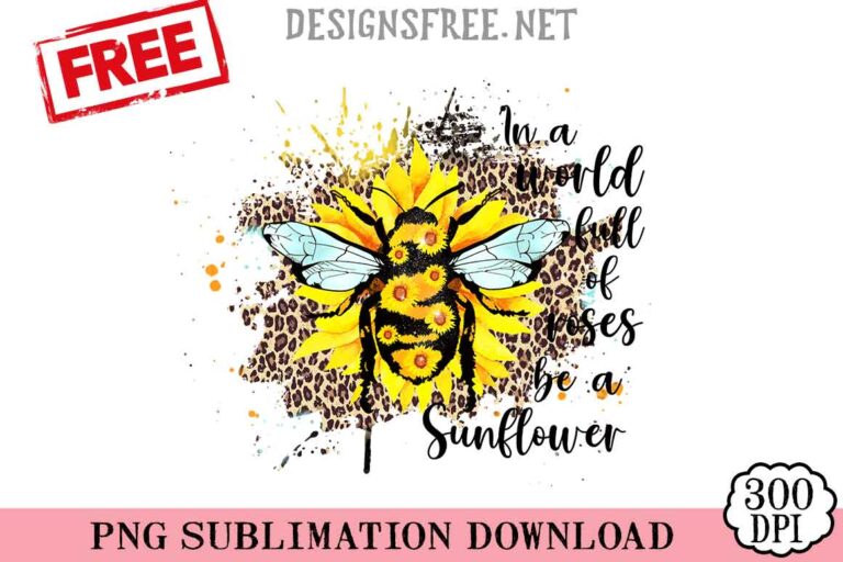 In-A-World-Full-Of-Roses-Be-A-Sunflower-svg-png-free
