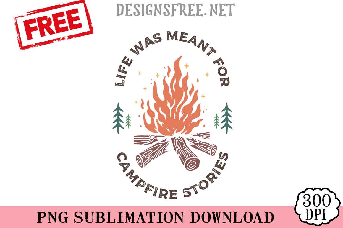 Life Was Meant For Campfire Stories SVG PNG Free Cricut