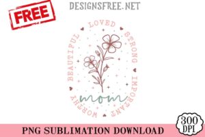 Strong-Important-Beautiful-Worthy-Loved-Mom-svg-png-free