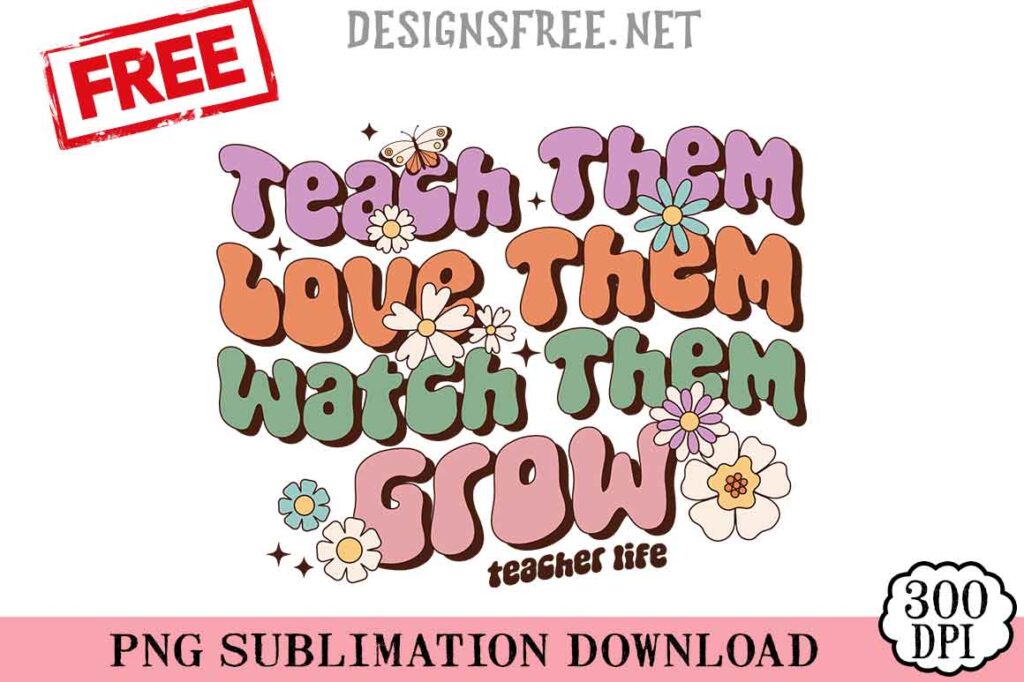 Teach-Love-Watch-Grow-svg-png-free