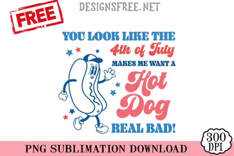 You-Look-Like-The-4th-Of-July-Makes-Me-Want-A-Hot-Dog-Real-Bad-svg-png-free