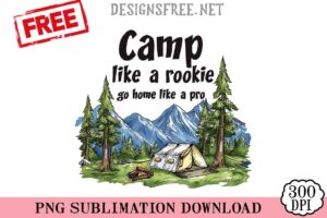 Camp-Like-A-Rookie-Go-Home-Like-A-Pro-png-free