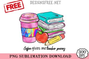 Coffee-Gives-Me-Teacher-Powers-png-free