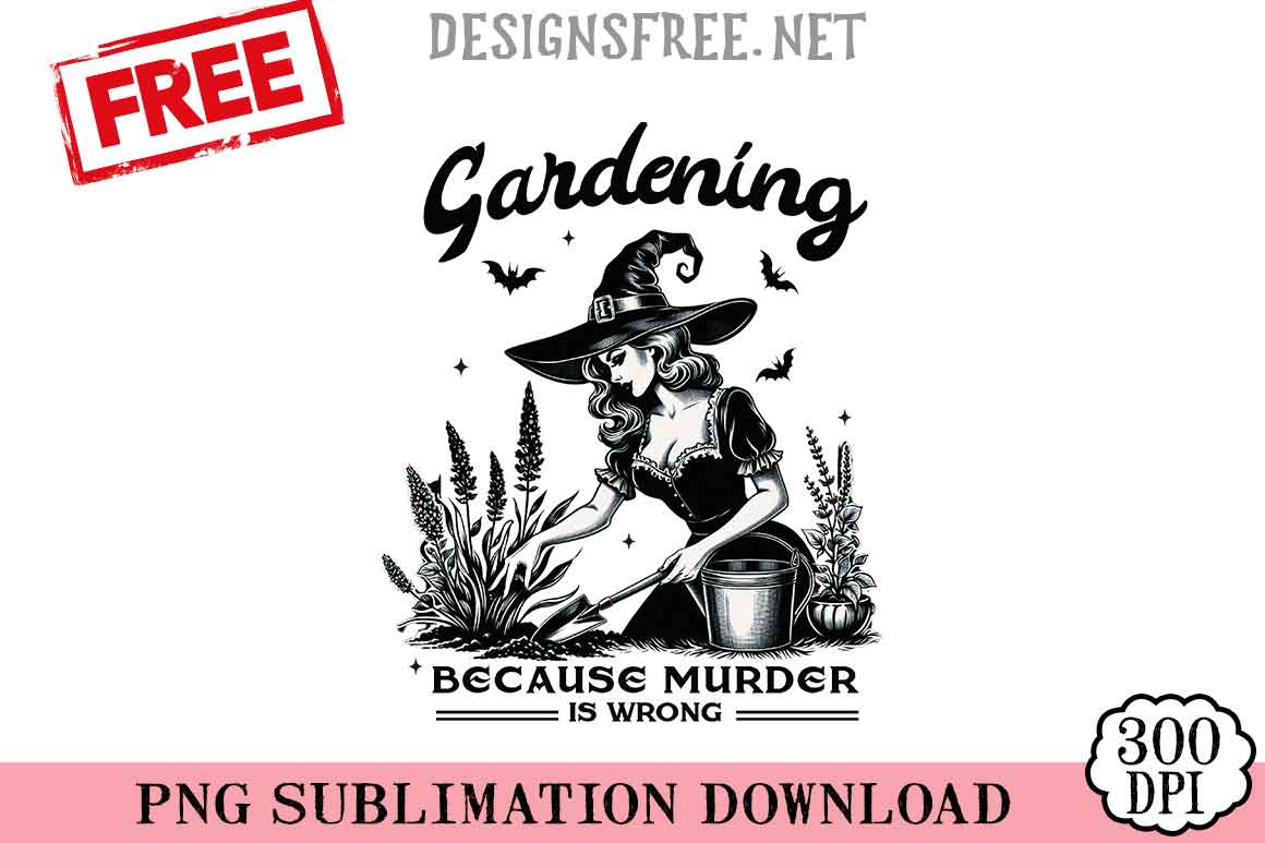 Gardening-Bacause-Murder-Is-Wrong-png-free