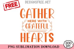 Gather-Here-With-Grateful-Hearts-svg-png-free