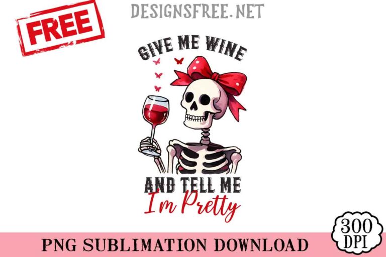 Give-Me-Wine-And-Tell-Me-I'm-Pretty-png-free