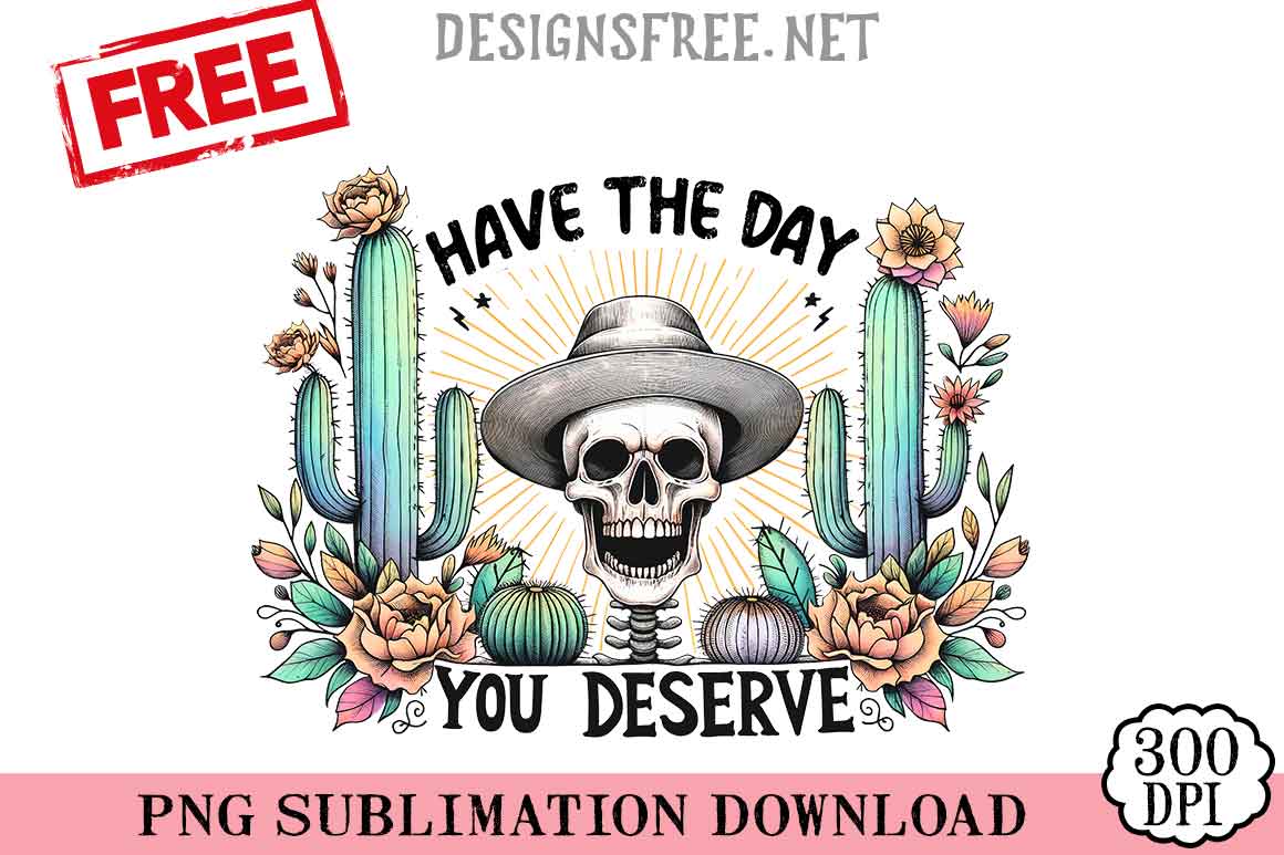 Have-The-Day-You-Deserve-png-free