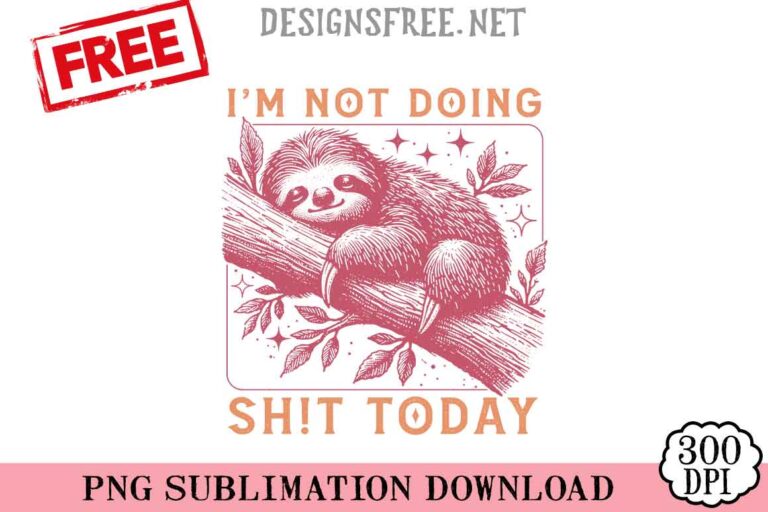 I'm-Not-Doing-Shit-Today-png-free