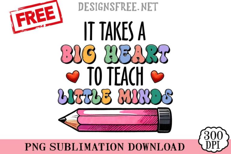 It-Takes-A-Big-Heart-To-Teach-Little-Minds-png-free