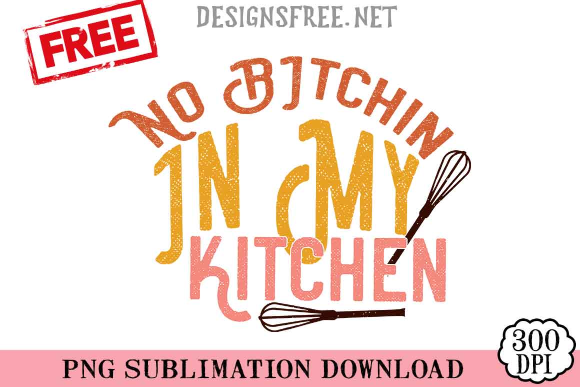 No-Bitchin-In-My-Kitchen-png-free