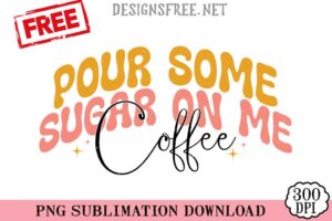 Pour-Some-Sugar-On-Me-Coffee-png-free