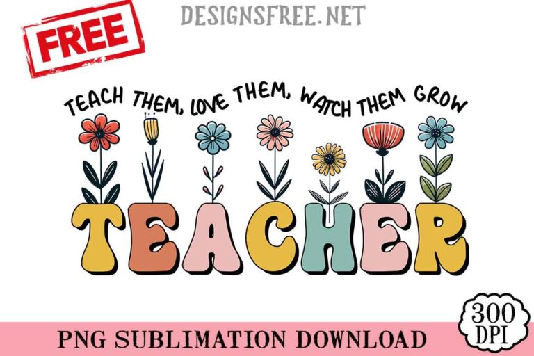 Teacher-Them-Love-Them-Watch-Them-Grow-png-free