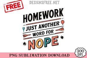 Homework-Just-Another-Word-For-Nope-png-free