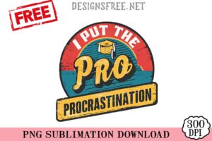 I-Put-The-Pro-Procrastination-png-free